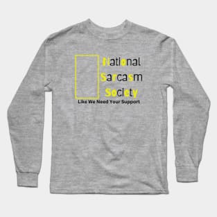 National Sarcasm Society. Like We Need Your Support. Long Sleeve T-Shirt